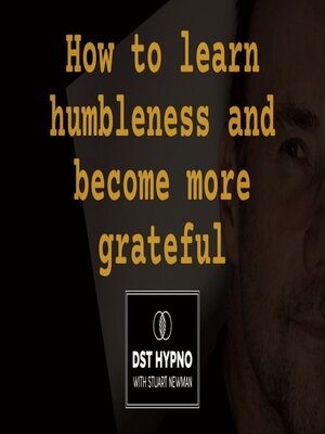 cover image of How to learn humbleness and become more grateful--A guided meditation--DST Hypno with Stu Newman